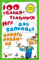 100 увлекательных игр для здоровья вашего ребенка. /Ульева.