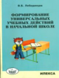 Лебединцев. Формирование универсальных учебных действий в нач.школе: уч.-метод.пособие