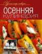 Уроки шеф-повара. Осенняя кулинария. Оригинальные рецепты от профессионалов