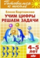 Готовимся к школе. Учим цифры, решаем задачи. (для детей 4-5 лет). / Бортникова.