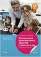 Организация увлекательных проектов в детском саду : пошаговое руководство: учебно-практ. пособие для